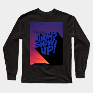 ALWAYS SHOW UP! Long Sleeve T-Shirt